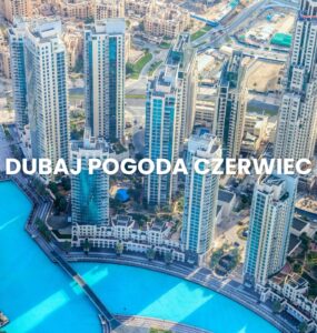Pogoda w Dubaju w czerwcu – temperatura, klimat, warunki do wypoczynku