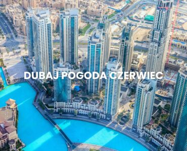 Pogoda w Dubaju w czerwcu – temperatura, klimat, warunki do wypoczynku