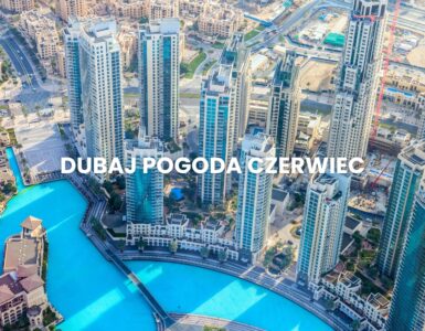 Pogoda w Dubaju w czerwcu – temperatura, klimat, warunki do wypoczynku