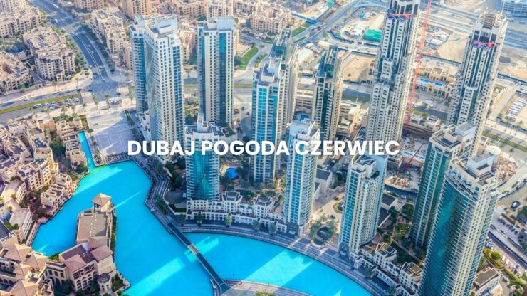 Pogoda w Dubaju w czerwcu – temperatura, klimat, warunki do wypoczynku