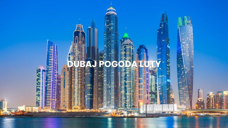 Pogoda w Dubaju w lutym – temperatura, klimat, warunki do wypoczynku