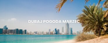 Pogoda w Dubaju w marcu – temperatury, klimat, porady dla turystów