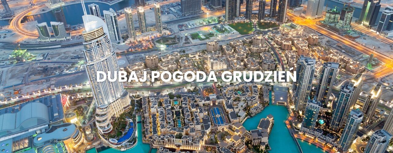 Pogoda w Dubaju w grudniu – temperatura, klimat, warunki do wypoczynku. Dubaj pogoda grudzień