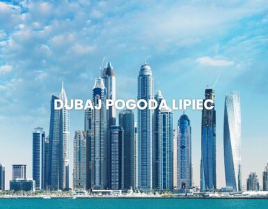 Pogoda w Dubaju w lipcu – temperatura, klimat, warunki do wypoczynku