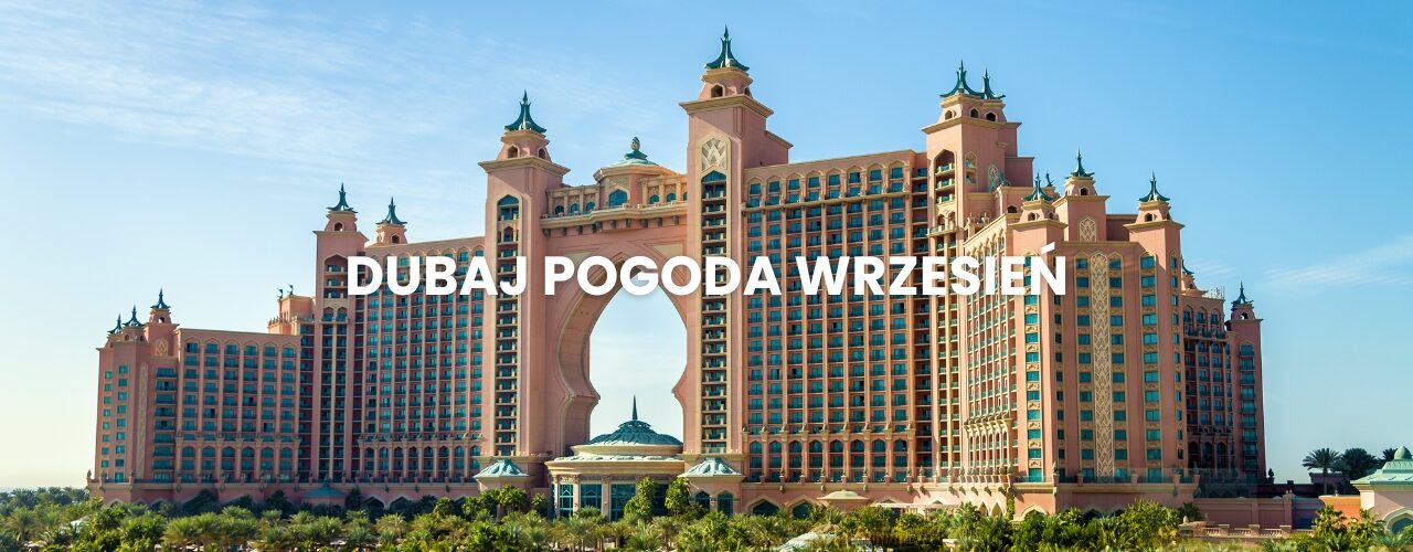 Pogoda w Dubaju we wrześniu – temperatura, klimat, warunki do wypoczynku. Dubaj pogoda wrzesień